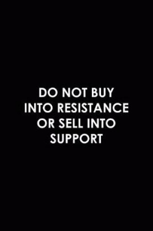 Cover of Do Not Buy Into Resistance Or Sell Into Support