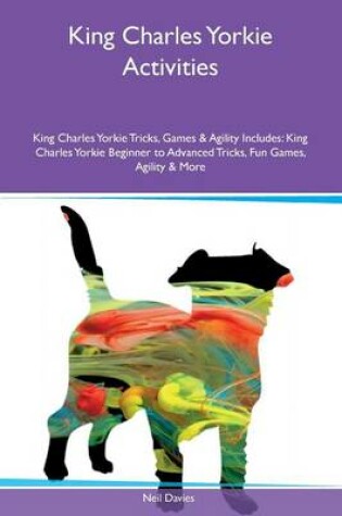 Cover of King Charles Yorkie Activities King Charles Yorkie Tricks, Games & Agility Includes
