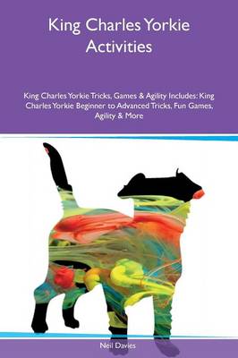 Book cover for King Charles Yorkie Activities King Charles Yorkie Tricks, Games & Agility Includes