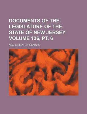 Book cover for Documents of the Legislature of the State of New Jersey Volume 136, PT. 6