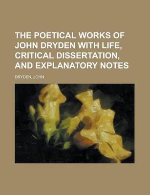 Book cover for The Poetical Works of John Dryden with Life, Critical Dissertation, and Explanatory Notes Volume 1