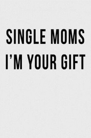 Cover of Single Moms I'm Your Gift