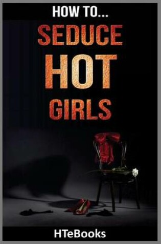 Cover of How To Seduce Hot Girls