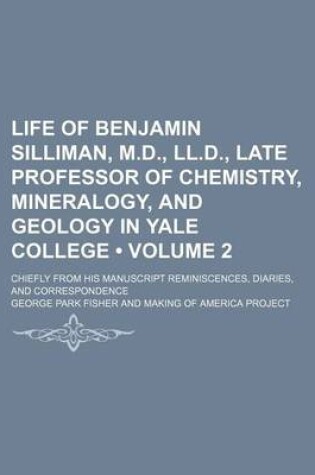 Cover of Life of Benjamin Silliman, M.D., LL.D., Late Professor of Chemistry, Mineralogy, and Geology in Yale College (Volume 2); Chiefly from His Manuscript Reminiscences, Diaries, and Correspondence