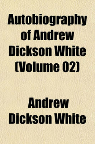 Cover of Autobiography of Andrew Dickson White (Volume 02)