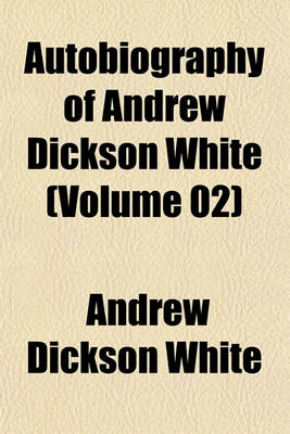 Book cover for Autobiography of Andrew Dickson White (Volume 02)