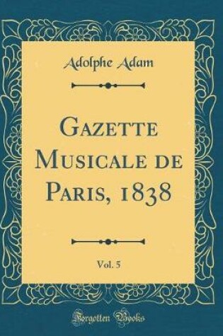 Cover of Gazette Musicale de Paris, 1838, Vol. 5 (Classic Reprint)