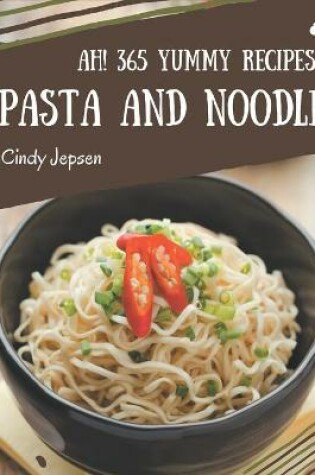 Cover of Ah! 365 Yummy Pasta and Noodle Recipes