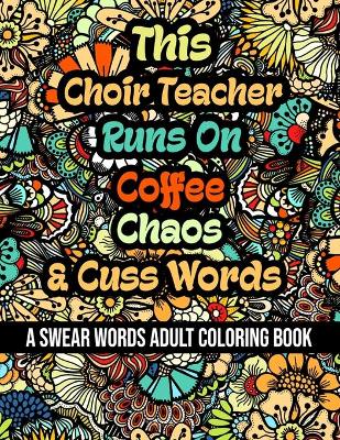 Book cover for This Choir Teacher Runs On Coffee, Chaos and Cuss Words