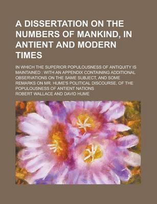 Book cover for A Dissertation on the Numbers of Mankind, in Antient and Modern Times; In Which the Superior Populousness of Antiquity Is Maintained