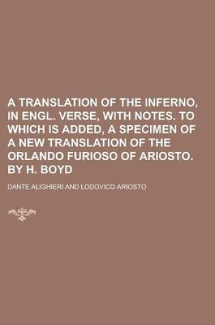 Cover of A Translation of the Inferno, in Engl. Verse, with Notes. to Which Is Added, a Specimen of a New Translation of the Orlando Furioso of Ariosto. by H. Boyd