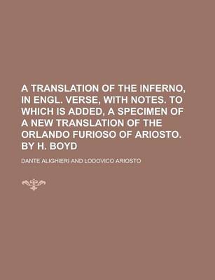 Book cover for A Translation of the Inferno, in Engl. Verse, with Notes. to Which Is Added, a Specimen of a New Translation of the Orlando Furioso of Ariosto. by H. Boyd