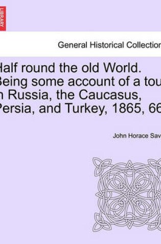 Cover of Half Round the Old World. Being Some Account of a Tour in Russia, the Caucasus, Persia, and Turkey, 1865, 66.