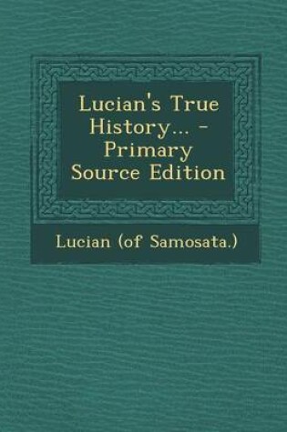 Cover of Lucian's True History... - Primary Source Edition