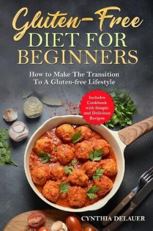 Cover of Gluten-Free Diet for Beginners - How to Make The Transition to a Gluten-free Lifestyle - Includes Cookbook with Simple and Delicious Recipes