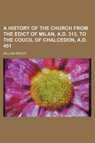 Cover of A History of the Church from the Edict of Milan, A.D. 313, to the Coucil of Chalcedon, A.D. 451