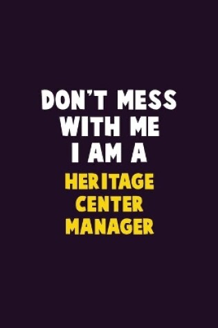 Cover of Don't Mess With Me, I Am A Heritage Center Manager