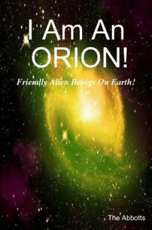 Cover of I Am an Orion! - Friendly Alien Beings On Earth!