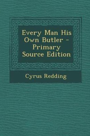 Cover of Every Man His Own Butler - Primary Source Edition