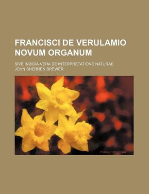 Book cover for Francisci de Verulamio Novum Organum; Sive Indicia Vera de Interpretatione Naturae