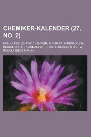 Cover of Chemiker-Kalender; Ein Hulfsbuch Fur Chemiker, Physiker, Mineralogen, Industrielle, Pharmaceuten, Huttenmanner U. S. W (27, No. 2 )