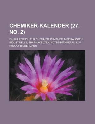 Book cover for Chemiker-Kalender; Ein Hulfsbuch Fur Chemiker, Physiker, Mineralogen, Industrielle, Pharmaceuten, Huttenmanner U. S. W (27, No. 2 )