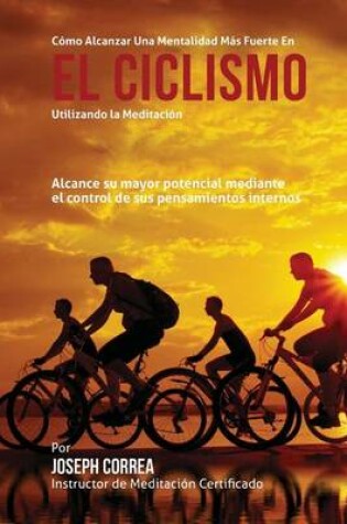 Cover of Como alcanzar una mentalidad mas fuerte en el Ciclismo utilizando la Meditacion