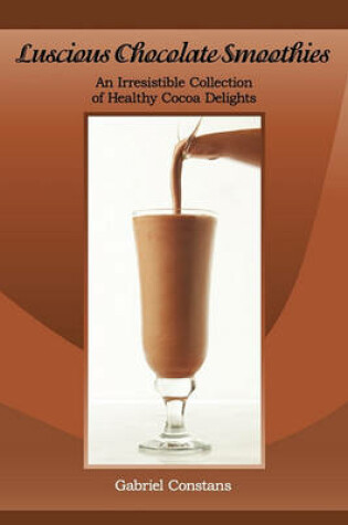 Cover of Luscious Chocolate Smoothies