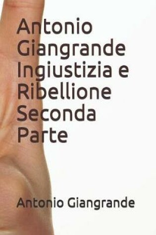 Cover of Antonio Giangrande Ingiustizia E Ribellione Seconda Parte