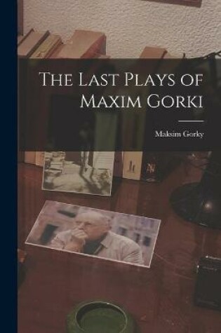 Cover of The Last Plays of Maxim Gorki