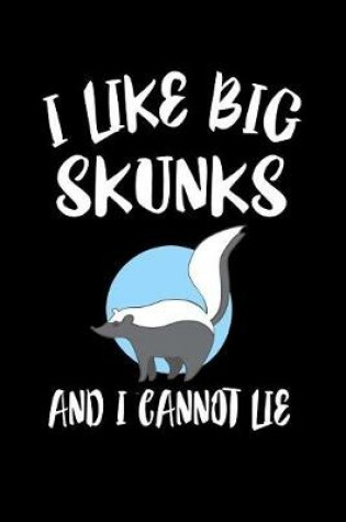 Cover of I Like Big Skunks And I Cannot Lie