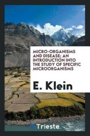 Cover of Micro-Organisms and Disease; An Introduction Into the Study of Specific Microorganisms