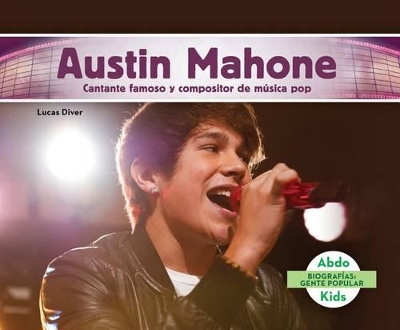 Book cover for Austin Mahone: Cantante Famoso Y Compositor de Música Pop (Austin Mahone: Famous Pop Singer & Songwriter) (Spanish Version)