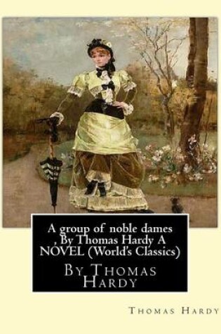 Cover of A group of noble dames, By Thomas Hardy A NOVEL (World's Classics)