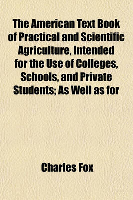 Book cover for The American Text Book of Practical and Scientific Agriculture, Intended for the Use of Colleges, Schools, and Private Students; As Well as for