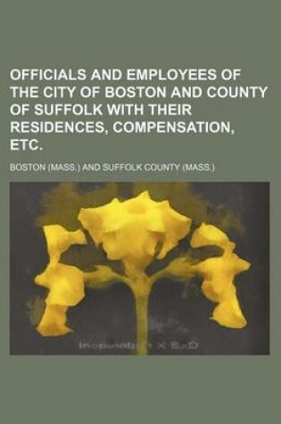 Cover of Officials and Employees of the City of Boston and County of Suffolk with Their Residences, Compensation, Etc