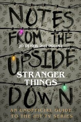 Cover of Notes From the Upside Down – Inside the World of Stranger Things