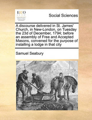 Book cover for A discourse delivered in St. James' Church, in New-London, on Tuesday the 23d of December, 1794; before an assembly of Free and Accepted Masons, convened for the purpose of installing a lodge in that city