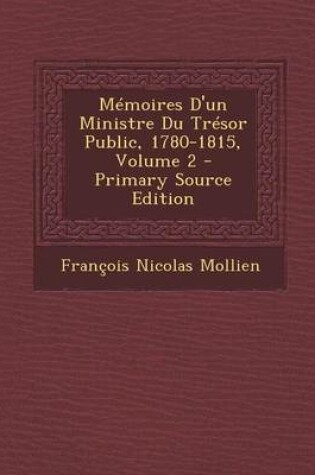 Cover of Memoires D'Un Ministre Du Tresor Public, 1780-1815, Volume 2 - Primary Source Edition