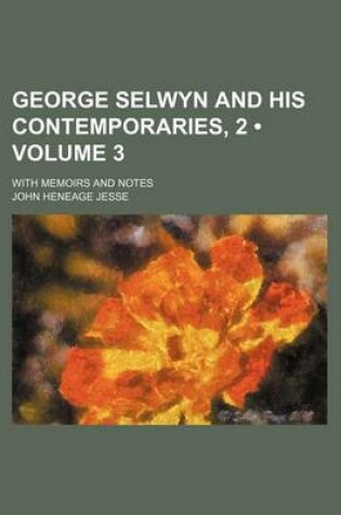 Cover of George Selwyn and His Contemporaries, 2 (Volume 3); With Memoirs and Notes