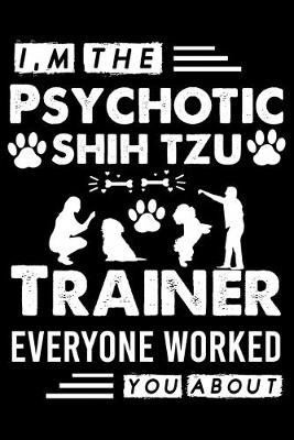 Book cover for I, m The Psychotic Shih Tzu Trainer Everyone Worked You About