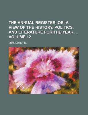 Book cover for The Annual Register, Or, a View of the History, Politics, and Literature for the Year Volume 12