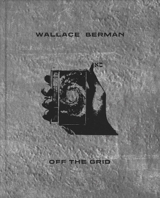 Book cover for Wallace Berman: Off the Grid