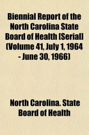 Cover of Biennial Report of the North Carolina State Board of Health [Serial] (Volume 41, July 1, 1964 - June 30, 1966)