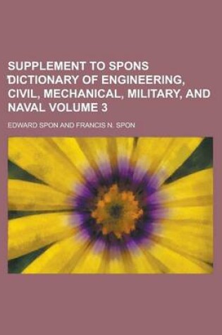 Cover of Supplement to Spons Dictionary of Engineering, Civil, Mechanical, Military, and Naval Volume 3