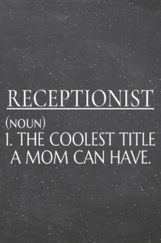 Cover of Receptionist (noun) 1. The Coolest Title A Mom Can Have.