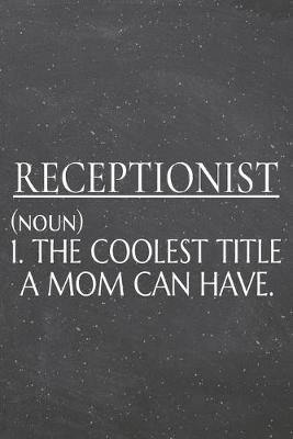 Book cover for Receptionist (noun) 1. The Coolest Title A Mom Can Have.