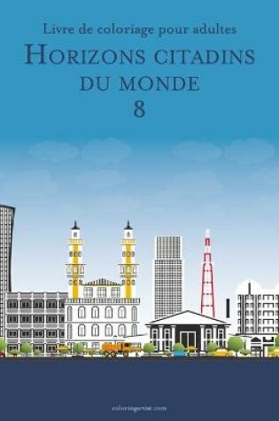 Cover of Livre de coloriage pour adultes Horizons citadins du monde 8