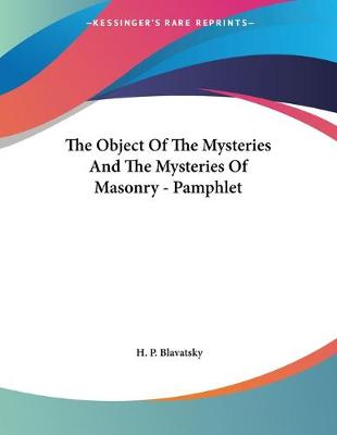 Book cover for The Object Of The Mysteries And The Mysteries Of Masonry - Pamphlet