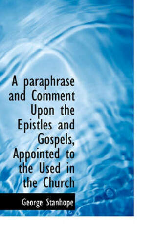 Cover of A Paraphrase and Comment Upon the Epistles and Gospels, Appointed to the Used in the Church
